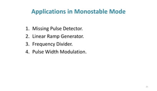 Applications in Monostable Mode
1. Missing Pulse Detector.
2. Linear Ramp Generator.
3. Frequency Divider.
4. Pulse Width Modulation.
25
 