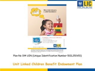 Unit Linked Children Benefit Endowment Plan
Plan No 194 UIN (Unique Identification Number 512L251V01)
 