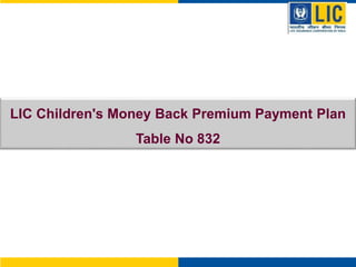 LIC Children's Money Back Premium Payment Plan
Table No 832
 