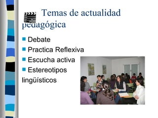 Temas de actualidad
pedagógica
Debate
Practica Reflexiva
Escucha activa
Estereotipos
lingüísticos