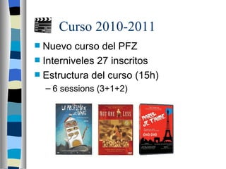 Curso 2010-2011
 Nuevo curso del PFZ
 Interniveles 27 inscritos
 Estructura del curso (15h)
    – 6 sessions (3+1+2)
 
