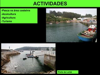 -Pesca na área costeirra
-Acuicultura
-Agricultura
-Turismo
ACTIVIDADES
Porto de Lorbé
 