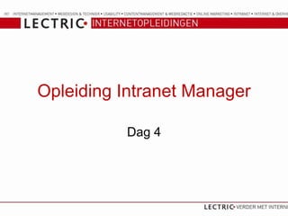 Opleiding Intranet Manager

          Dag 4
 