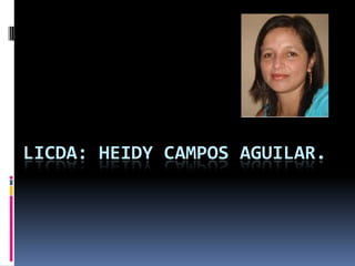 Licda: Heidy Campos Aguilar. 
