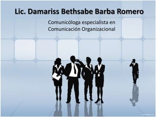 Lic. Damariss Bethsabe Barba Romero Comunicóloga especialista en Comunicación Organizacional 
