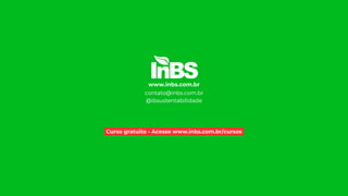 www.inbs.com.br
contato@inbs.com.br
@ibsustentabilidade
Curso gratuito - Acesse www.inbs.com.br/cursos
 