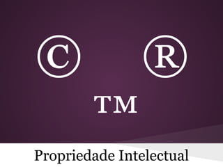 Propriedade Intelectual
© ®
™
 