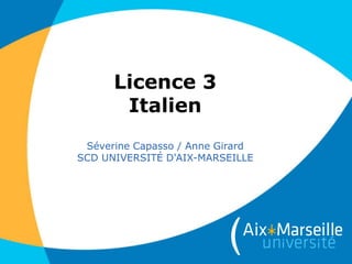 Licence 3
Italien
Séverine Capasso / Anne Girard
SCD UNIVERSITÉ D'AIX-MARSEILLE
 