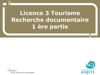 09/09/15
Service commun de la documentation
1
Licence 3 Tourisme
Recherche documentaire
1 ère partie
 
