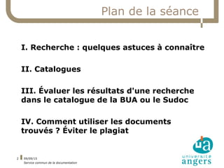 09/09/15
Service commun de la documentation
2
Plan de la séance
I. Recherche : quelques astuces à connaître
II. Catalogues...