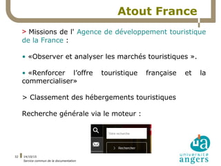 14/10/15
Service commun de la documentation
32
Atout France
> Missions de l' Agence de développement touristique
de la Fra...