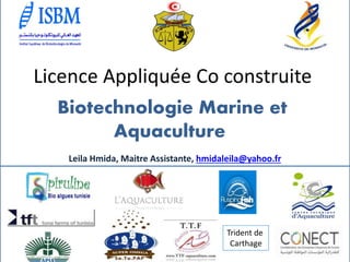 /‫مم‬
Licence Appliquée Co construite
Biotechnologie Marine et
Aquaculture
Trident de
Carthage
Leila Hmida, Maitre Assistante, hmidaleila@yahoo.fr
 