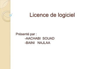 Licence de logiciel

Présenté par :
-AACHABI SOUAD
-BAINI NAJLAA

 