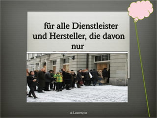 für alle Dienstleister und Hersteller, die davon nur  A.Laurençon 