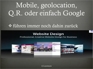 Mobile, geolocation, Q.R. oder einfach Google führen immer noch dahin zurück A.Laurençon 