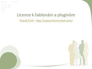 Licence k šablonám a pluginům
Tomáš Cirkl - http://www.themes4all.com/

 