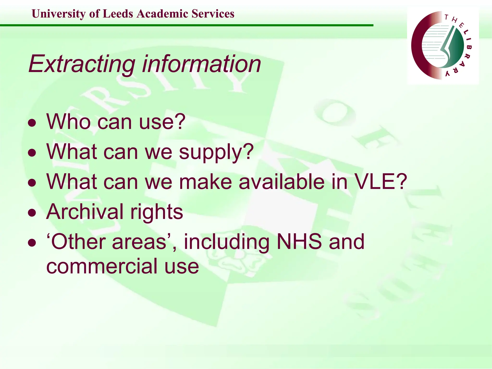 Extracting information Who can use? What can we supply? What can we make available in VLE? Archival rights ‘ Other areas’, including NHS and commercial use 