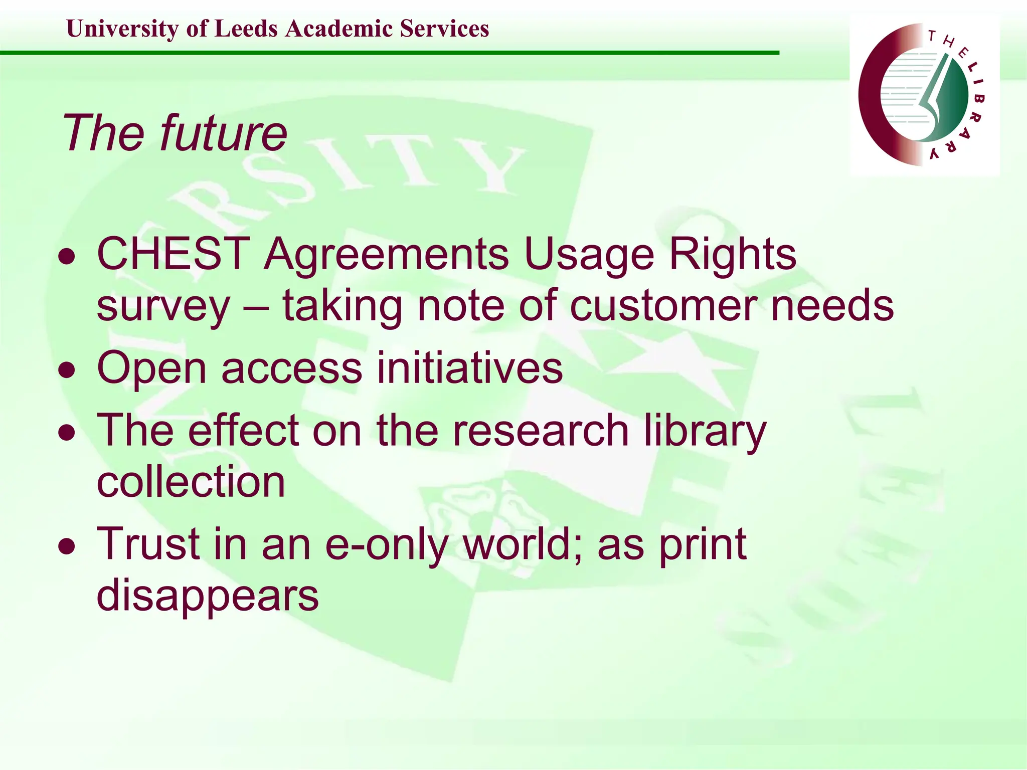 The future CHEST Agreements Usage Rights survey – taking note of customer needs Open access initiatives The effect on the research library collection Trust in an e-only world; as print disappears 