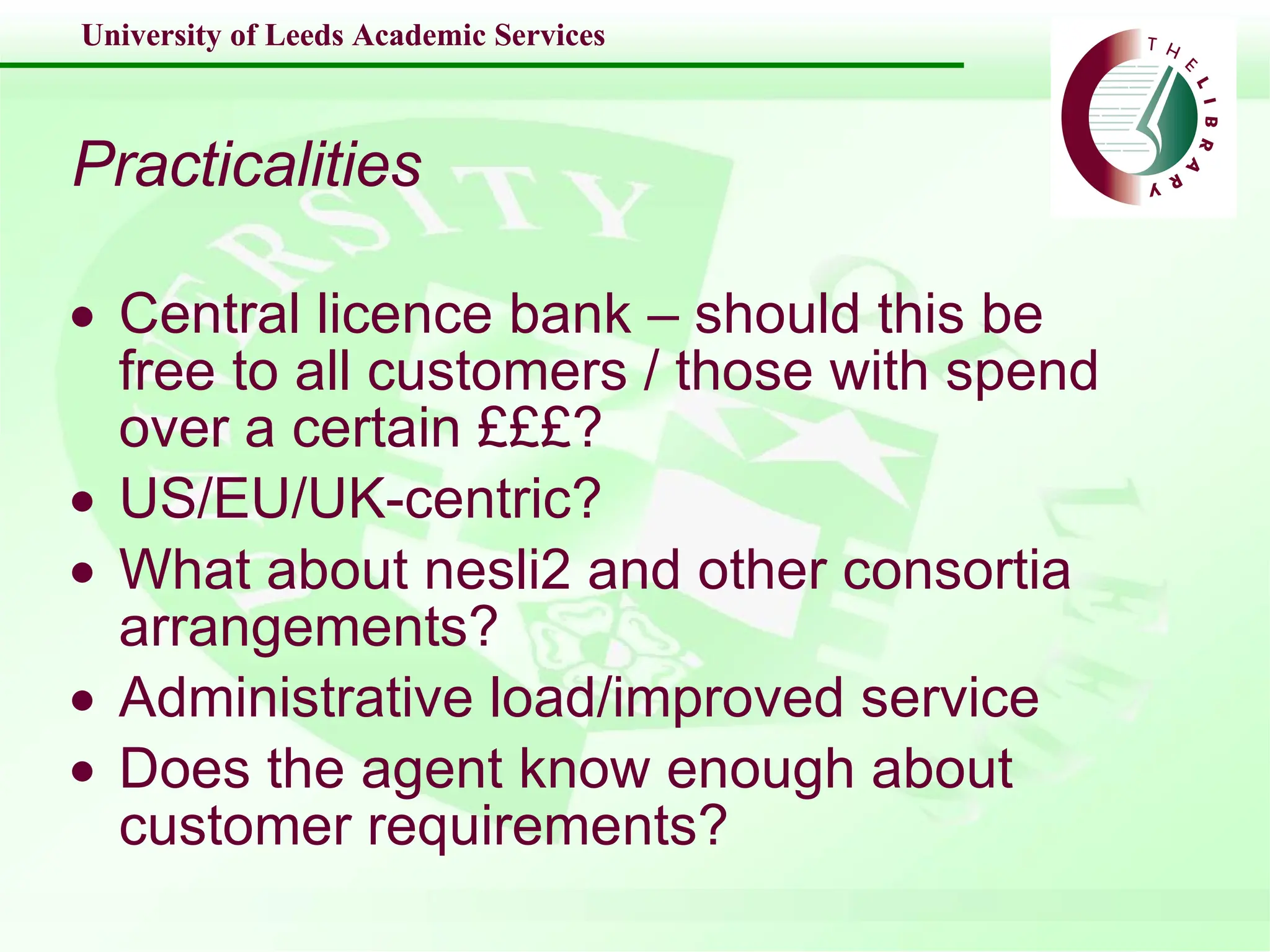 Practicalities Central licence bank – should this be free to all customers / those with spend over a certain £££? US/EU/UK-centric? What about nesli2 and other consortia arrangements? Administrative load/improved service Does the agent know enough about customer requirements? 