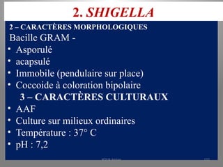 2. SHIGELLA
2 – CARACTÈRES MORPHOLOGIQUES
Bacille GRAM -
• Asporulé
• acapsulé
• Immobile (pendulaire sur place)
• Coccoide à coloration bipolaire
3 – CARACTÈRES CULTURAUX
• AAF
• Culture sur milieux ordinaires
• Température : 37° C
• pH : 7,2
KOUA Amian 132
 