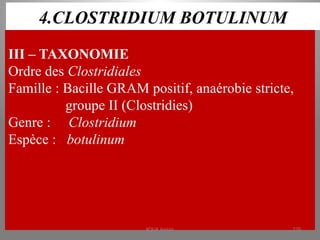 4.CLOSTRIDIUM BOTULINUM
III – TAXONOMIE
Ordre des Clostridiales
Famille : Bacille GRAM positif, anaérobie stricte,
groupe II (Clostridies)
Genre : Clostridium
Espèce : botulinum
KOUA Amian 278
 