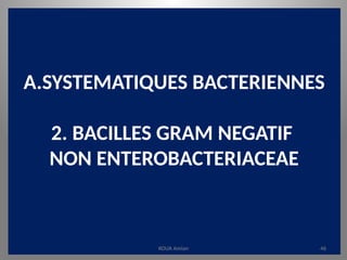A.SYSTEMATIQUES BACTERIENNES
2. BACILLES GRAM NEGATIF
NON ENTEROBACTERIACEAE
KOUA Amian 46
 