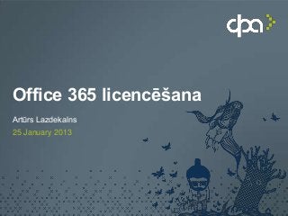 Office 365 licencēšana
Artūrs Lazdekalns
25 January 2013
 