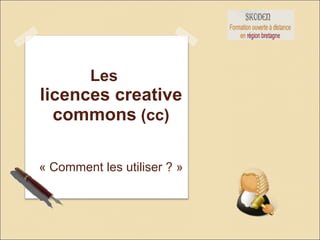 Les  licences creative commons  (cc) « Comment les utiliser ? » 