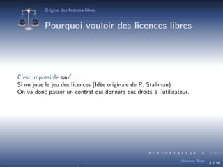Origine des licences libres

Pourquoi vouloir des licences libres

C’est impossible sauf . . .
Si on joue le jeu des licences (Idée originale de R. Stallman)
On va donc passer un contrat qui donnera des droits à l’utilisateur.

Licences libres

8 / 20

 