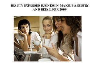 BEAUTY EXPRESSED BUSINESS IN MAKEUP ARTISTRY
            AND RET AIL FOR 2009
 