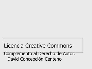 Licencia Creative Commons Complemento al Derecho de Autor: David Concepción Centeno 