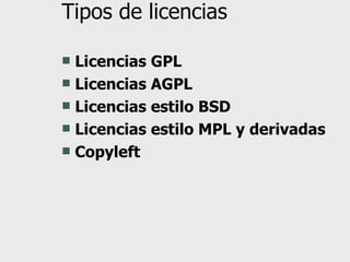 Tipos de licencias Licencias GPL Licencias AGPL Licencias estilo BSD Licencias estilo MPL y derivadas Copyleft 