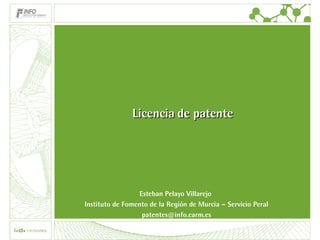 Licencia de patente Esteban Pelayo Villarejo  Instituto de Fomento de la Región de Murcia – Servicio Peral [email_address] 