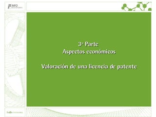 3ª Parte  Aspectos económicos Valoración de una licencia de patente 