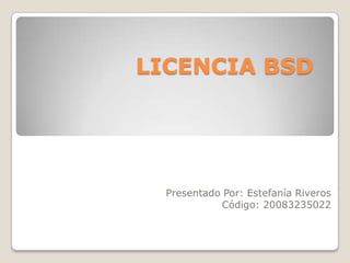 LICENCIA BSD Presentado Por: Estefanía Riveros Código: 20083235022 