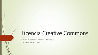 Licencia Creative Commons
Por: JOSÉ RICARDO ARMIJOS VASQUEZ
TITULACION:ING. CIVIL
 