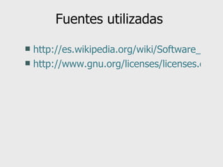 Fuentes utilizadas http://es.wikipedia.org/wiki/Software_libre#Licencias_GPL http://www.gnu.org/licenses/licenses.es.html 