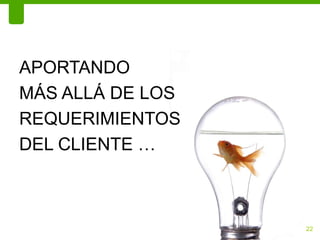 APORTANDO
MÁS ALLÁ DE LOS
REQUERIMIENTOS
DEL CLIENTE …



                  122
 