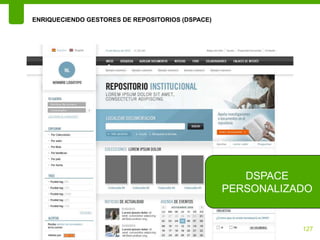 ENRIQUECIENDO GESTORES DE REPOSITORIOS (DSPACE)




                                                     DSPACE
                                                  PERSONALIZADO


                                                             127
 