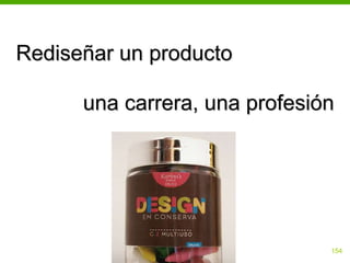Rediseñar un producto

      una carrera, una profesión




                               154
 