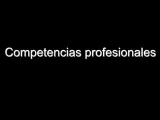 Competencias profesionales



                         25
 
