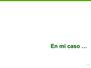 En mi caso …


           37
 