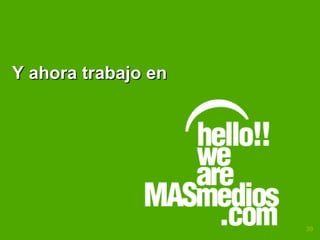 Y ahora trabajo en




                     39
 