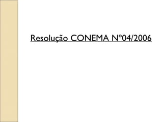 Resolução CONEMA Nº04/2006
 