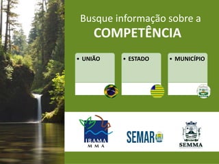 Busque informação sobre a
COMPETÊNCIA
• UNIÃO • ESTADO • MUNICÍPIO
 