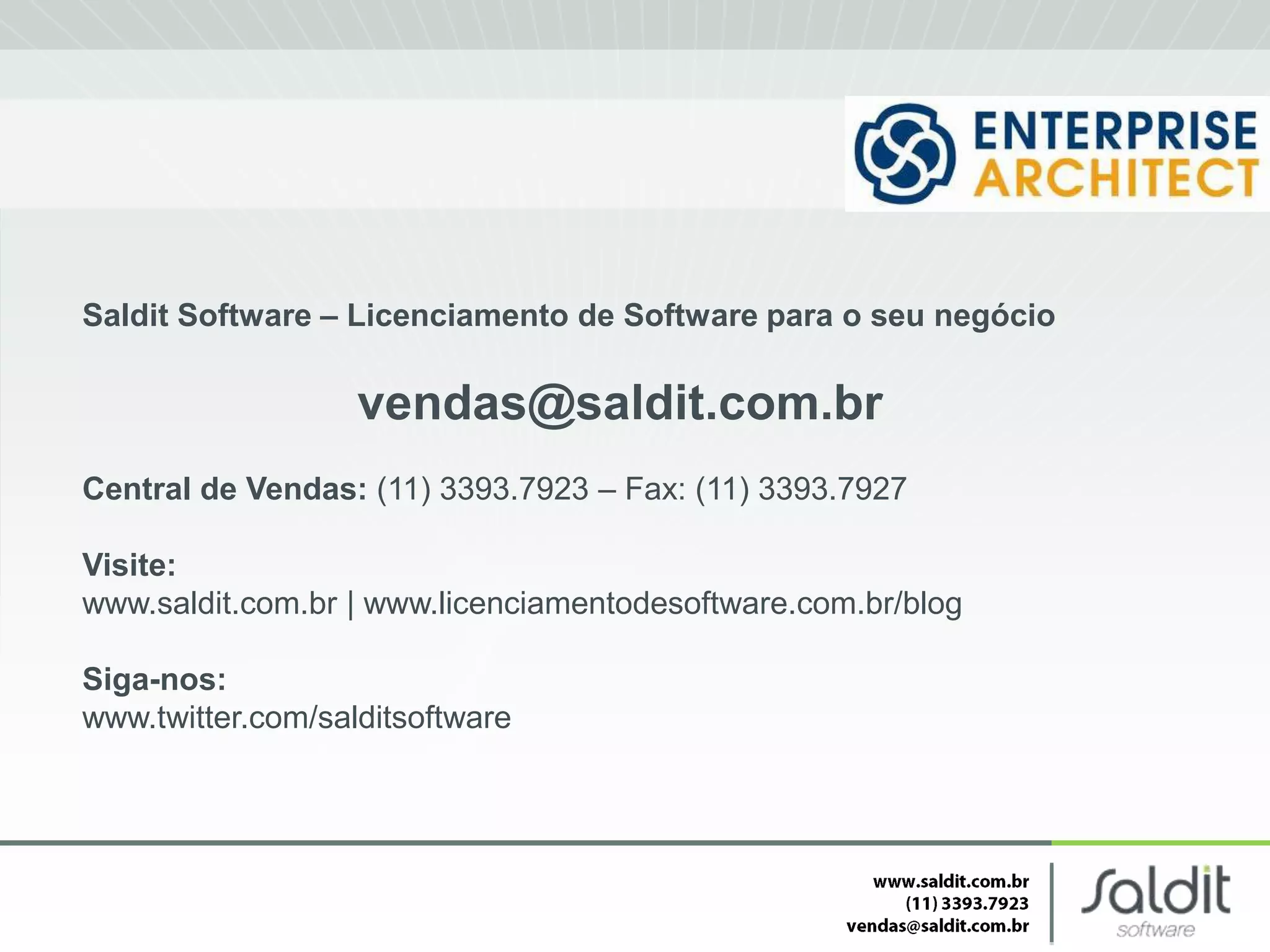 Saldit Software – Licenciamento de Software para o seu negócio

                   vendas@saldit.com.br
Central de Vendas: (11) 3393.7923 – Fax: (11) 3393.7927

Visite:
www.saldit.com.br | www.licenciamentodesoftware.com.br/blog

Siga-nos:
www.twitter.com/salditsoftware
 