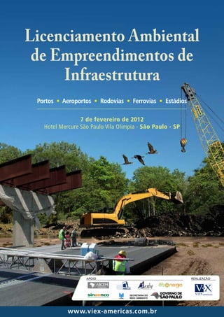 Licenciamento Ambiental
 de Empreendimentos de
     Infraestrutura
 Portos • Aeroportos • Rodovias • Ferrovias • Estádios

                 7 de fevereiro de 2012
   Hotel Mercure São Paulo Vila Olímpia - São Paulo - SP




                   APOIO                                   REALIZAÇÃO




         w w w.v iex -am er i c as . c om . br
            www.viex-americas.com.br
 