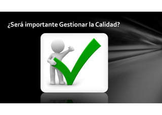 ¿Será importante Gestionar la Calidad?
 