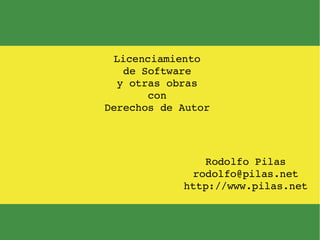 Licenciamiento de Software y otras obras con Derechos de Autor Rodolfo Pilas [email_address] http://www.pilas.net 