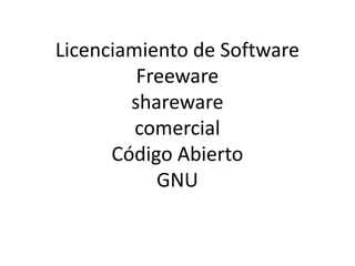 Licenciamiento de SoftwareFreewaresharewarecomercialCódigo AbiertoGNU 